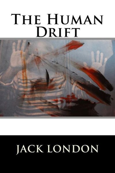 The Human Drift - Jack London - Books - Createspace Independent Publishing Platf - 9781523274154 - January 5, 2016