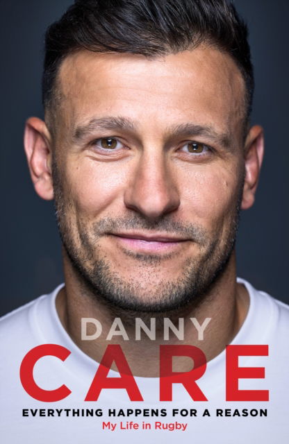 Danny Care · Everything Happens for a Reason: My Life in Rugby (Hardcover Book) (2024)