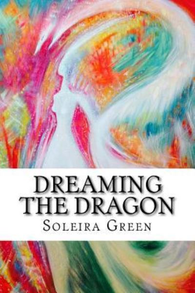 Cover for Soleira Green · Dreaming the Dragon : Rapturing the DreamBorn (Paperback Book) (2016)