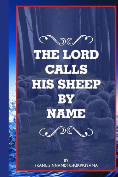The Lord calls his sheep by Name - Francis Nnamdi Chukwuyama - Kirjat - Createspace Independent Publishing Platf - 9781539721154 - maanantai 24. lokakuuta 2016