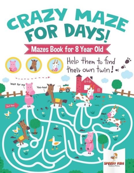 Cover for Speedy Kids · Crazy Maze for Days! Mazes Book for 8 Year Old (Taschenbuch) (2018)