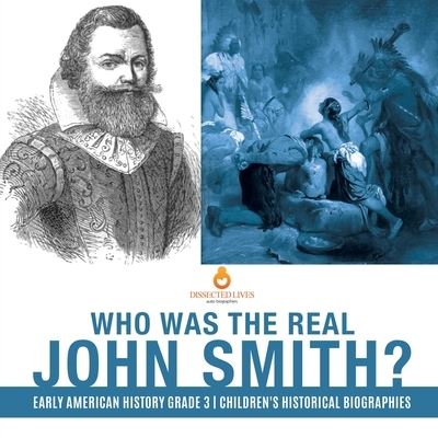 Cover for Dissected Lives · Who Was the Real John Smith? Early American History Grade 3 Children's Historical Biographies (Paperback Book) (2019)
