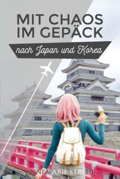 Cover for Annemarie Strehl · Mit Chaos im Gepack nach Japan und Korea (Paperback Book) (2017)