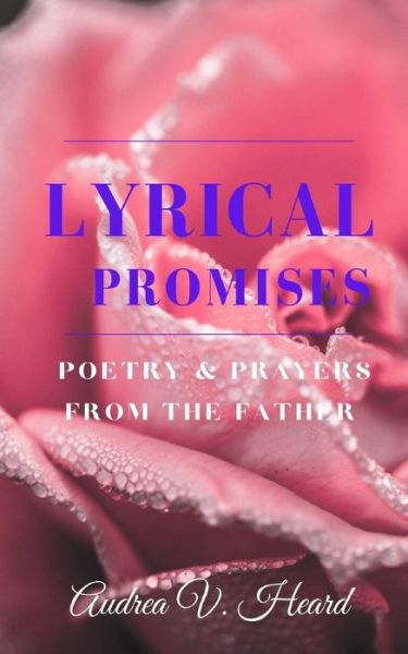 Lyrical Promises - Audrea V Heard - Kirjat - Createspace Independent Publishing Platf - 9781548769154 - sunnuntai 16. heinäkuuta 2017