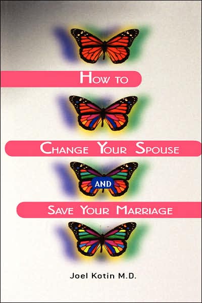 Cover for Joel Kotin · How To Change Your Spouse And Save Your Marriage (Paperback Book) (2005)