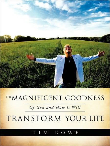 Cover for Tim Rowe · The Magnificent Goodness of God and How It Will Transform Your Life (Paperback Book) (2009)