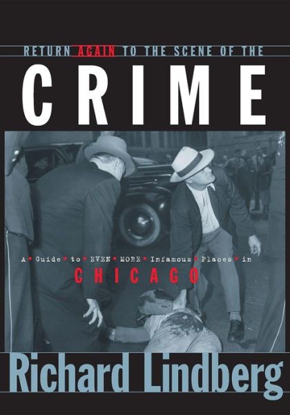 Cover for Richard Lindberg · Return Again to the Scene of the Crime: A Guide to Even More Infamous Places in Chicago (Innbunden bok) (2001)