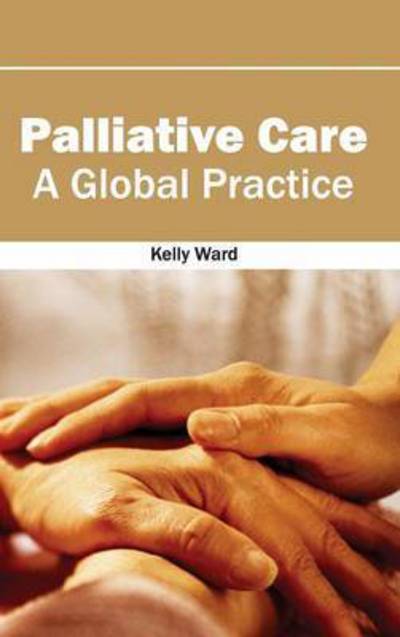 Cover for Kelly Ward · Palliative Care: a Global Practice (Hardcover Book) (2015)