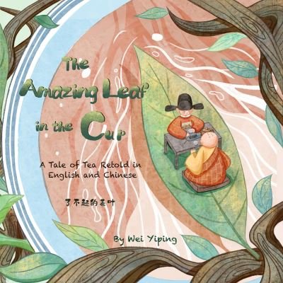 Cover for Yiping Wei · The Amazing Leaf in the Cup: A Tale of Tea Retold in English and Chinese (Hardcover bog) (2024)