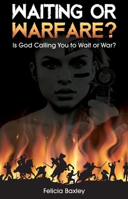 Waiting or Warfare?: Is God Telling You to Wait or War? - Felicia Baxley - Książki - New Harbor Press - 9781633573154 - 7 lipca 2020