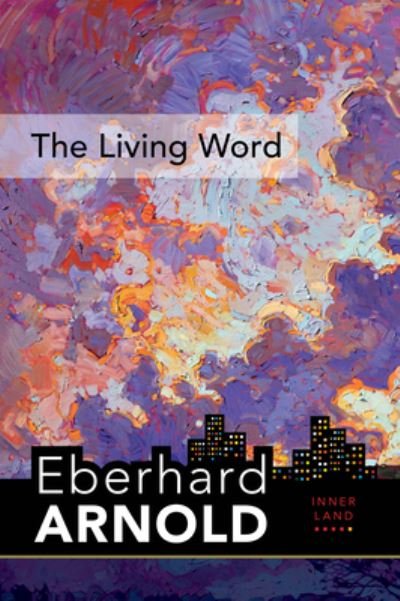 Cover for Eberhard Arnold · The Living Word: Inner Land – A Guide into the Heart of the Gospel, Volume 5 - Eberhard Arnold Centennial Editions (Hardcover Book) (2021)