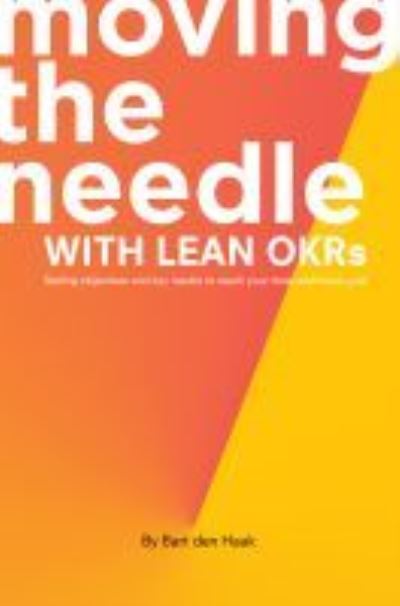 Cover for Bart den Haak · Moving the Needle with Lean OKRs: Setting Objectives and Key Results to Reach Your Most Ambitious Goal (Paperback Book) (2021)