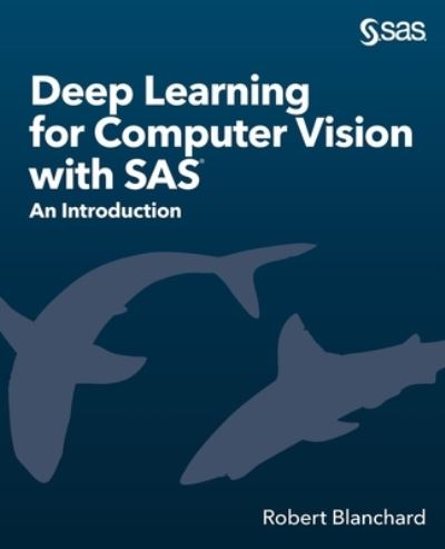 Deep Learning for Computer Vision with SAS - Robert Blanchard - Books - SAS Institute - 9781642959154 - June 12, 2020