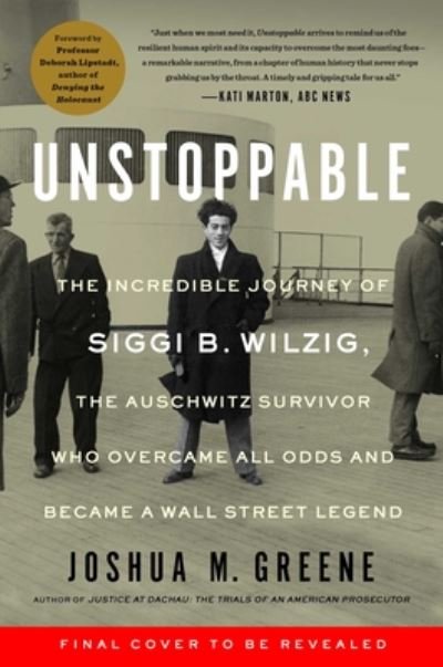 Cover for Joshua Greene · Unstoppable: Siggi B. Wilzig's Astonishing Journey from Auschwitz Survivor and Penniless Immigrant to Wall Street Legend (Hardcover Book) (2021)