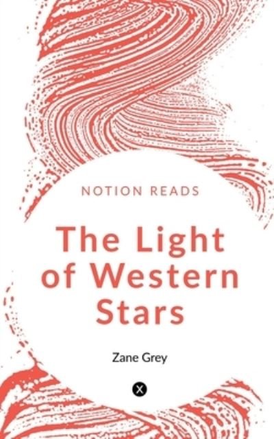 Light of Western Stars - Zane Grey - Books - Notion Press - 9781647602154 - November 27, 2019
