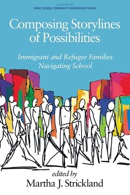 Cover for Martha J. Strickland · Composing Storylines of Possibilities: Immigrant and Refugee Families Navigating School - Family School Community Partnership Issues (Paperback Book) (2021)