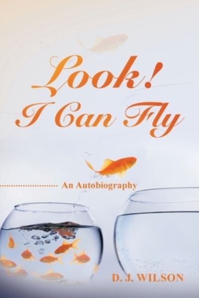 Look! I Can Fly - D. J. Wilson - Livros - iUniverse, Incorporated - 9781663244154 - 21 de setembro de 2022