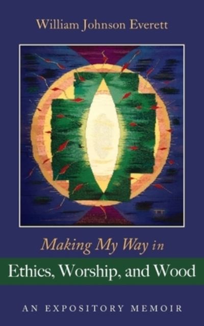 Cover for William Johnson Everett · Making My Way in Ethics, Worship, and Wood (Hardcover Book) (2021)