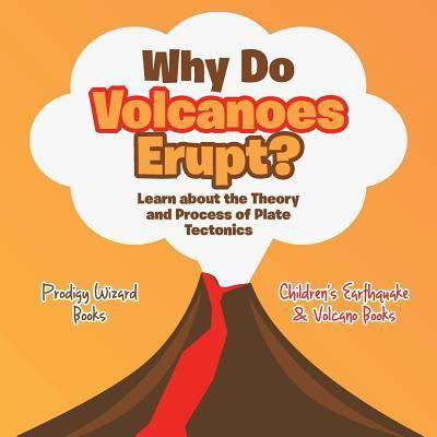 Cover for The Prodigy · Why Do Volcanoes Erupt? Learn about the Theory and Process of Plate Tectonics - Children's Earthquake &amp; Volcano Books (Taschenbuch) (2016)