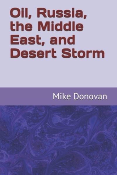 Oil, Russia, the Middle East, and Desert Storm - Mike Donovan - Libros - Independently Published - 9781686634154 - 15 de agosto de 2019