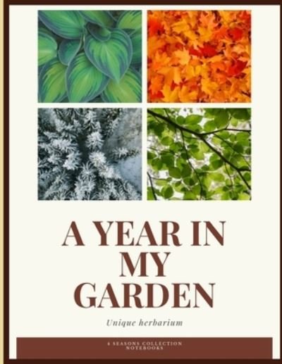 A year in my garden, Unique herbarium - 4 Seasons Collection Notebooks - Bøker - Independently Published - 9781695010154 - 22. september 2019