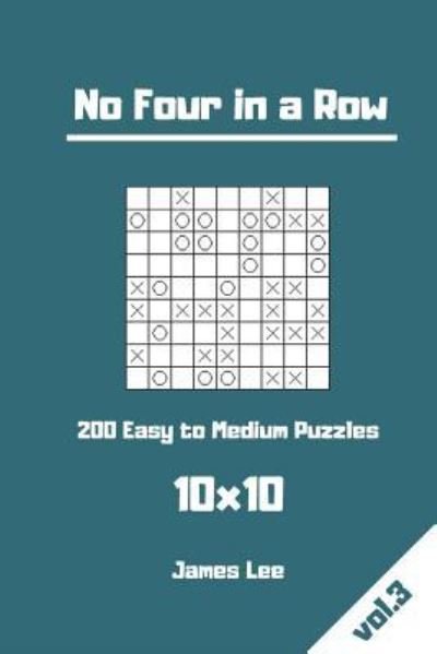 Cover for James Lee · No Four in a Row Puzzles - 200 Easy to Medium 10x10 vol. 3 (Pocketbok) (2018)
