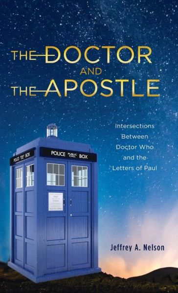 Cover for Jeffrey A Nelson · The Doctor and the Apostle: Intersections Between Doctor Who and the Letters of Paul (Hardcover Book) (2020)