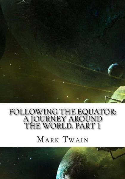 Following the Equator - Mark Twain - Books - Createspace Independent Publishing Platf - 9781725599154 - August 15, 2018