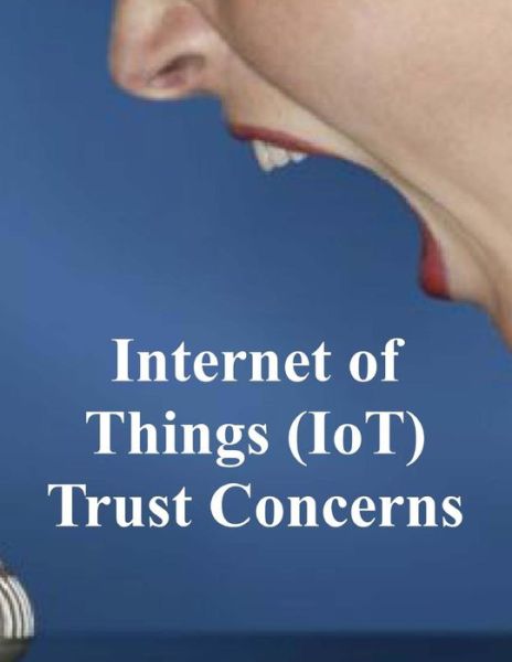Internet of Things (IoT) Trust Concerns - National Institute of Standards and Tech - Livros - Createspace Independent Publishing Platf - 9781727467154 - 18 de setembro de 2018