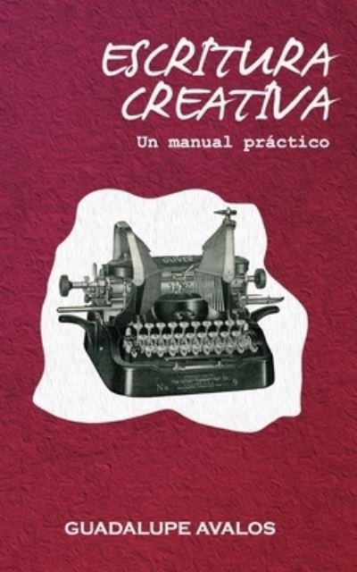 Cover for Guadalupe Avalos · Escritura Creativa: Un manual practico (Taschenbuch) (2018)