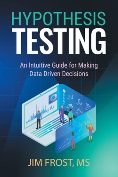 Cover for Jim Frost · Hypothesis Testing: An Intuitive Guide for Making Data Driven Decisions (Paperback Book) (2020)