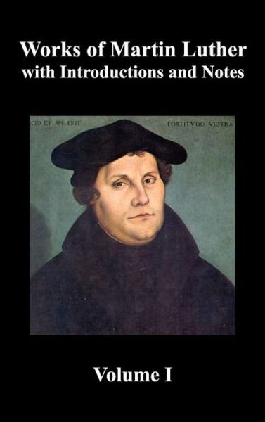 Cover for Martin Luther · Works of Martin Luther, Volume 1. [luther's Prefaces to His Works, the Ninety-five Theses (Together with Related Letters), Treatise on the Holy Sacram (Hardcover bog) (2012)