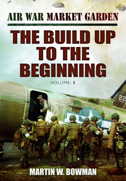 Air War 'market Garden: the Build Up to the Beginning - Martin Bowman - Books - Pen & Sword Books Ltd - 9781781591154 - January 19, 2013