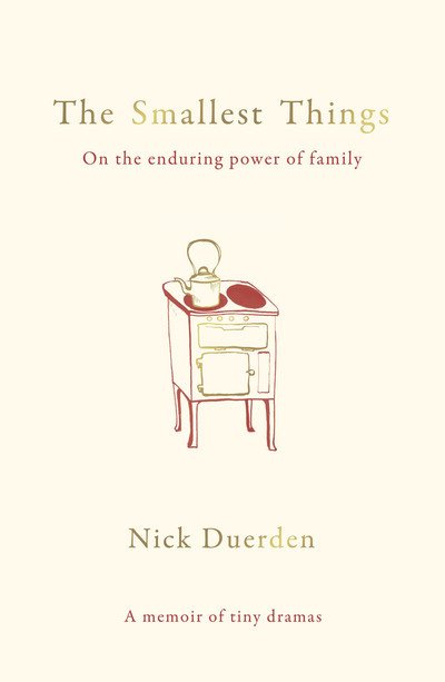 Cover for Nick Duerden · The Smallest Things: On the Enduring Power of Family - A Memoir of Tiny Dramas (Inbunden Bok) (2019)