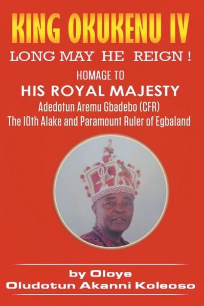 King Okukenu IV: Long May He Reign! - Oloye Oludotun Akanni Koleoso - Books - New Generation Publishing - 9781785072154 - February 25, 2015