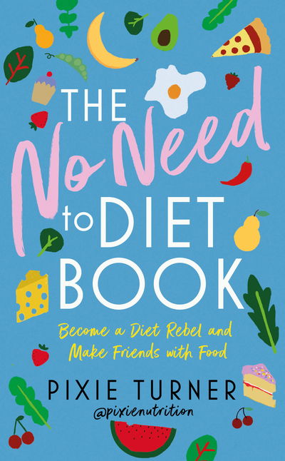 Cover for Pixie Turner · The No Need To Diet Book: Become a Diet Rebel and Make Friends with Food (Hardcover bog) (2019)