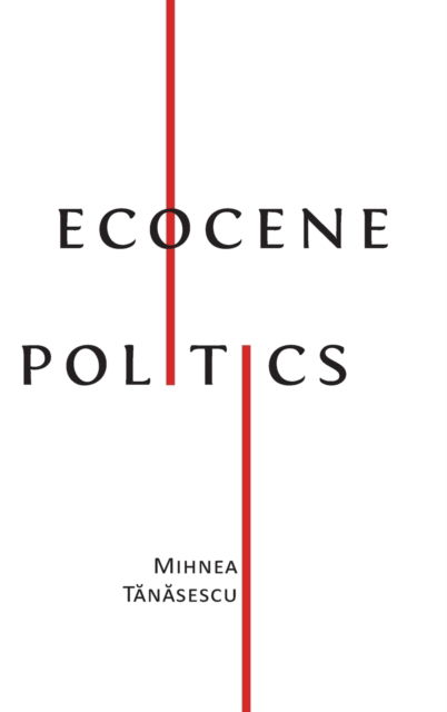 Cover for T&amp;#259; n&amp;#259; sescu, Mihnea · Ecocene Politics (Hardcover Book) [Hardback edition] (2022)