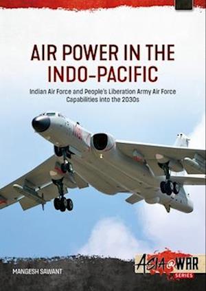 Cover for Mangesh Sawant · Air Power in the Indo-Pacific: Indian Air Force and People's Liberation Army Air Force Capabilities Into the 2030s - Asia@War (Paperback Book) (2025)