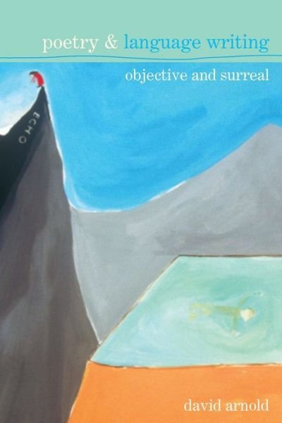 Poetry & Language Writing: Objective and Surreal - Poetry &... - David Arnold - Boeken - Liverpool University Press - 9781846311154 - 1 november 2007