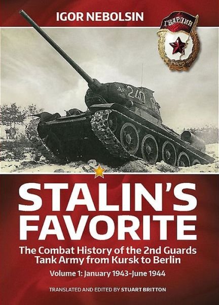 Stalin'S Favorite: the Combat History of the 2nd Guards Tank Army from Kursk to Berlin: Volume 1: January 1943-June 1944 - Igor Nebolsin - Kirjat - Helion & Company - 9781909982154 - torstai 19. maaliskuuta 2015