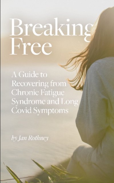 Cover for Jan Rothney · Breaking Free: A Guide to Recovering from Chronic Fatigue Syndrome &amp; Long Covid Symptoms (Bok) (2022)