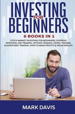 Investing for Beginners: 6 Books in 1. Stock Market Investing for Beginners, Dividend Investing, Day Trading, Options Trading, Swing Trading, Algorithmic Trading. How To Make Profits & Grow Wealth: 6 Books in 1. Stock Market Investing for Beginners, Divid - Mark Davis - Livros - Diego Creations Ltd - 9781914056154 - 17 de outubro de 2020