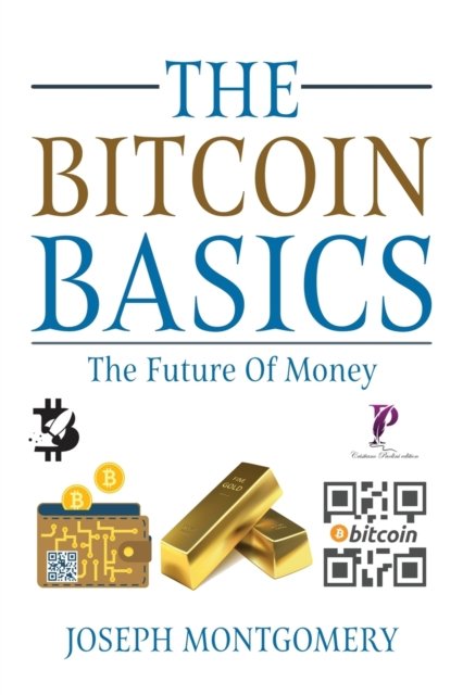 Cover for Joseph Montgomery · The Bitcoin Basics: The Best Beginner's Guide to The Cryptocurrency which is affecting the Financial World. The Future Of Money. (Paperback Book) (2021)
