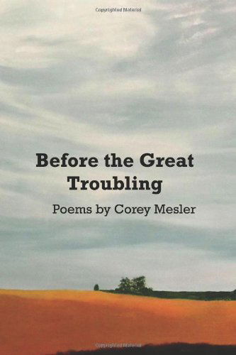 Before the Great Troubling: Poems - Corey Mesler - Books - Unbound Content, LLC - 9781936373154 - April 11, 2011