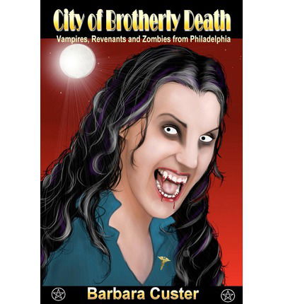 City of Brotherly Death: Vampires, Revenants and Zombies from Philadelphia - Barbara Custer - Books - Night to Dawn Magazine & Books - 9781937769154 - May 17, 2012