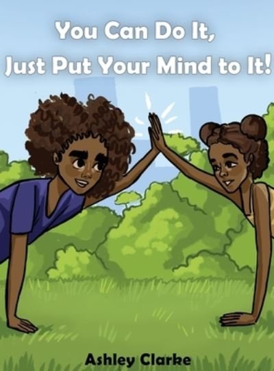 Cover for Ashley Clarke · You Can Do It, Just Put Your Mind to It! (Hardcover Book) (2020)