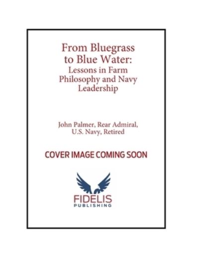 Cover for John Palmer · From Bluegrass to Blue Water: Lessons in Farm Philosophy and Navy Leadership (Gebundenes Buch) (2022)