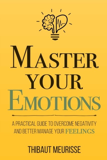 Cover for Thibaut Meurisse · Master Your Emotions: A Practical Guide to Overcome Negativity and Bet (Paperback Bog) (2018)