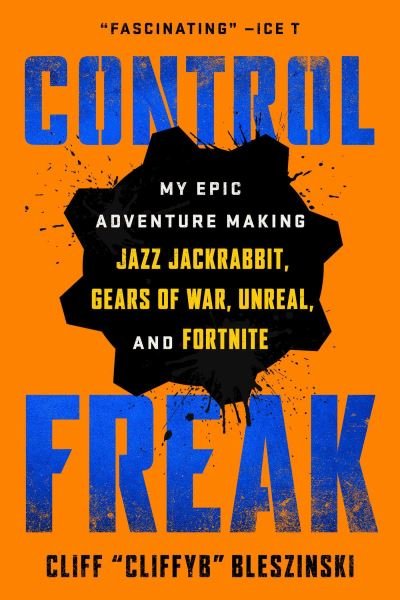 Cover for Cliff Bleszinski · Control Freak: My Epic Adventure Making Jazz Jackrabbit, Gears of War, Unreal, and Fortnite (Pocketbok) (2023)