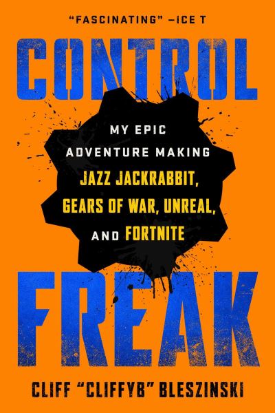 Cover for Cliff Bleszinski · Control Freak: My Epic Adventure Making Jazz Jackrabbit, Gears of War, Unreal, and Fortnite (Paperback Book) (2023)